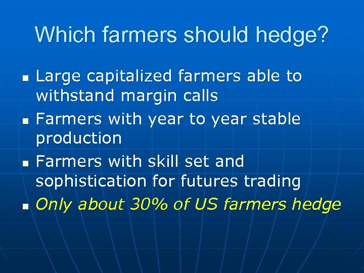 Which farmers should hedge? n n Large capitalized farmers able to withstand margin calls