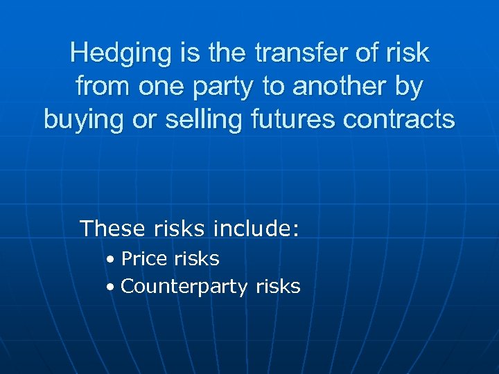 Hedging is the transfer of risk from one party to another by buying or