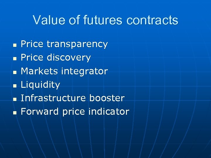 Value of futures contracts n n n Price transparency Price discovery Markets integrator Liquidity