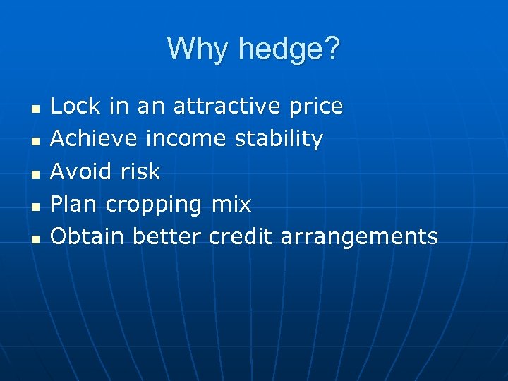 Why hedge? n n n Lock in an attractive price Achieve income stability Avoid