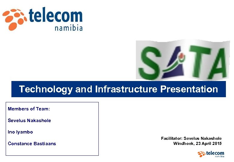 Technology and Infrastructure Presentation Members of Team: Sevelus Nakashole Ino Iyambo Constance Bastiaans Facilitator: