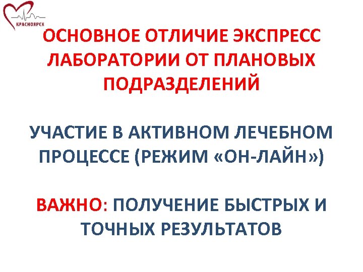 ОСНОВНОЕ ОТЛИЧИЕ ЭКСПРЕСС ЛАБОРАТОРИИ ОТ ПЛАНОВЫХ ПОДРАЗДЕЛЕНИЙ УЧАСТИЕ В АКТИВНОМ ЛЕЧЕБНОМ ПРОЦЕССЕ (РЕЖИМ «ОН-ЛАЙН»