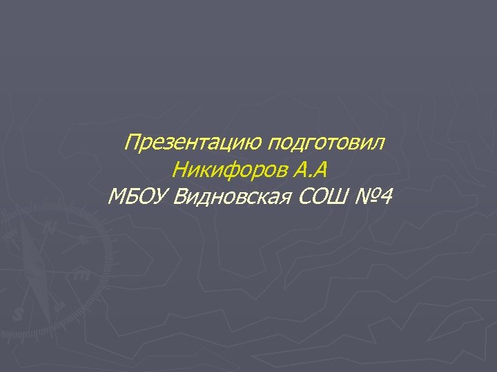 Презентацию подготовил Никифоров А. А МБОУ Видновская СОШ № 4 