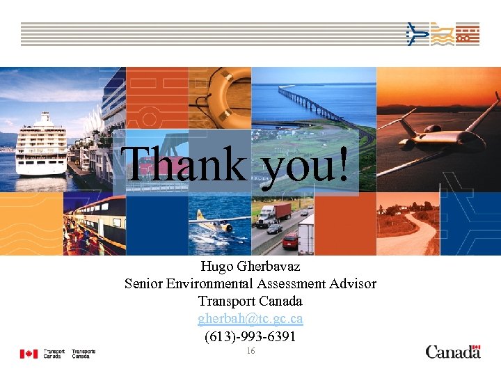 Thank you! Hugo Gherbavaz Senior Environmental Assessment Advisor Transport Canada gherbah@tc. gc. ca (613)-993