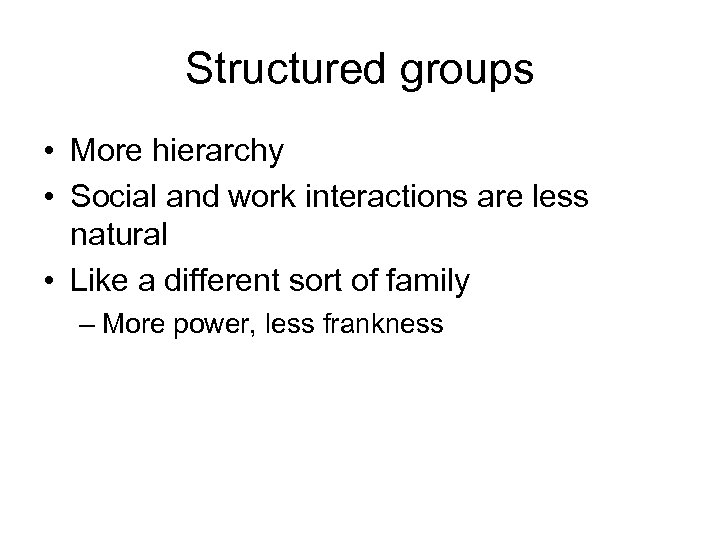 Structured groups • More hierarchy • Social and work interactions are less natural •