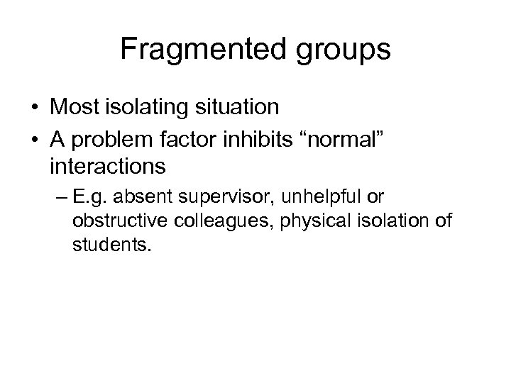 Fragmented groups • Most isolating situation • A problem factor inhibits “normal” interactions –