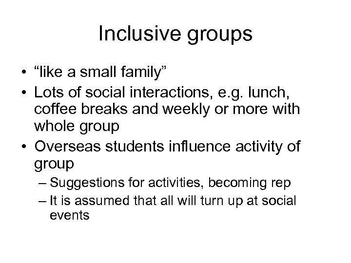 Inclusive groups • “like a small family” • Lots of social interactions, e. g.