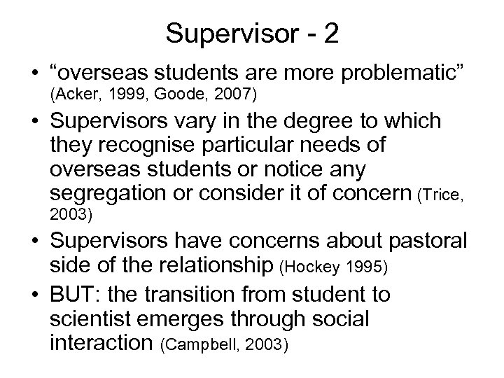 Supervisor - 2 • “overseas students are more problematic” (Acker, 1999, Goode, 2007) •