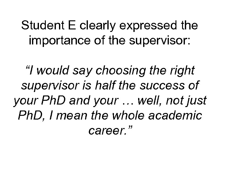 Student E clearly expressed the importance of the supervisor: “I would say choosing the