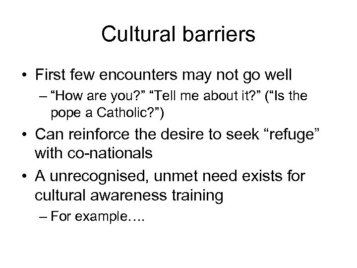 Cultural barriers • First few encounters may not go well – “How are you?