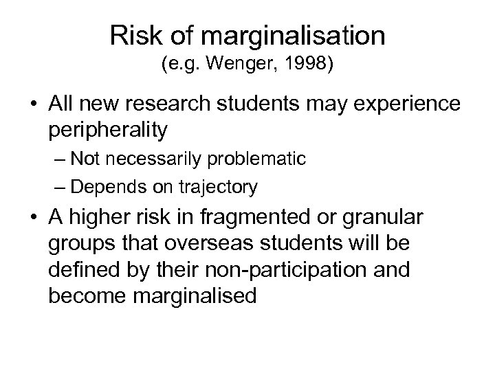 Risk of marginalisation (e. g. Wenger, 1998) • All new research students may experience