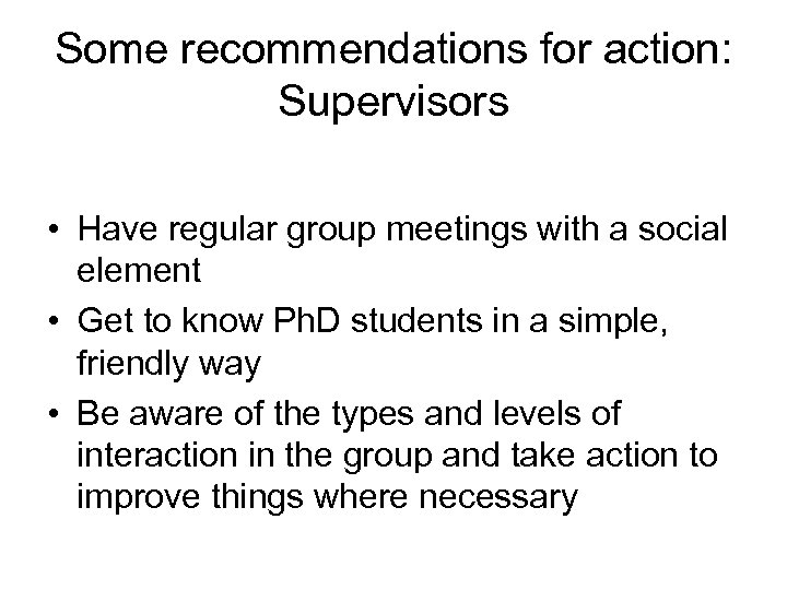 Some recommendations for action: Supervisors • Have regular group meetings with a social element