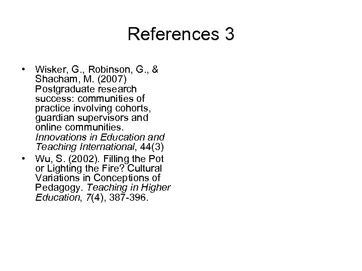 References 3 • Wisker, G. , Robinson, G. , & Shacham, M. (2007) Postgraduate