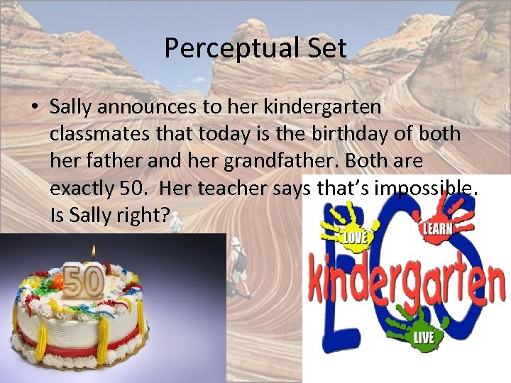 Perceptual Set • Sally announces to her kindergarten classmates that today is the birthday