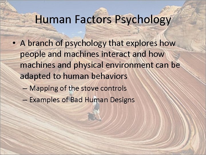 Human Factors Psychology • A branch of psychology that explores how people and machines