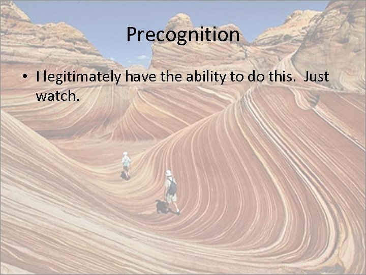 Precognition • I legitimately have the ability to do this. Just watch. 