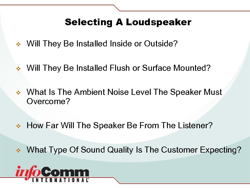 Selecting A Loudspeaker v Will They Be Installed Inside or Outside? v Will They