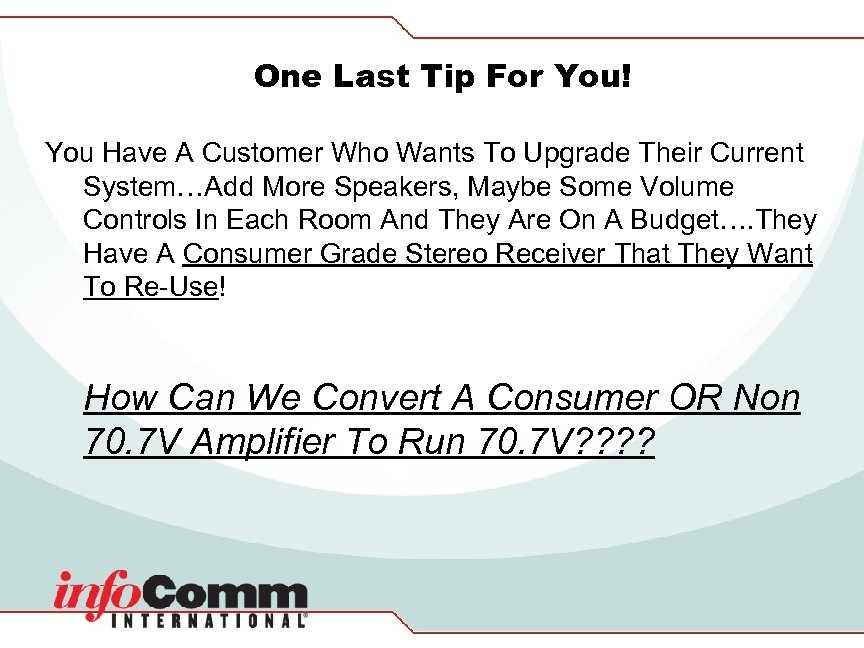 One Last Tip For You! You Have A Customer Who Wants To Upgrade Their