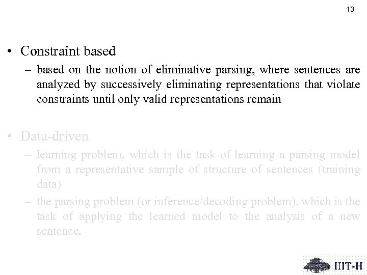 13 • Constraint based – based on the notion of eliminative parsing, where sentences
