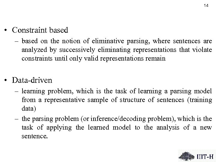 14 • Constraint based – based on the notion of eliminative parsing, where sentences