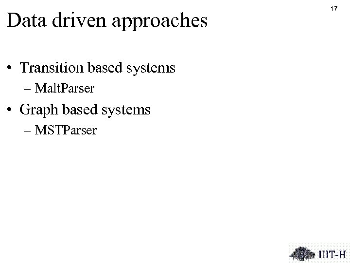 Data driven approaches • Transition based systems – Malt. Parser • Graph based systems