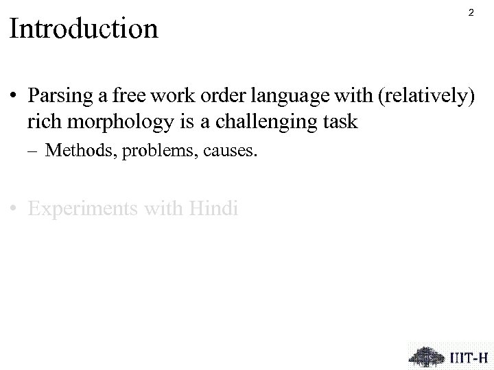 Introduction 2 • Parsing a free work order language with (relatively) rich morphology is