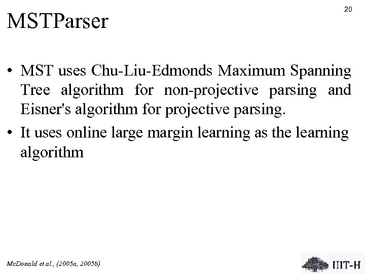 MSTParser 20 • MST uses Chu-Liu-Edmonds Maximum Spanning Tree algorithm for non-projective parsing and