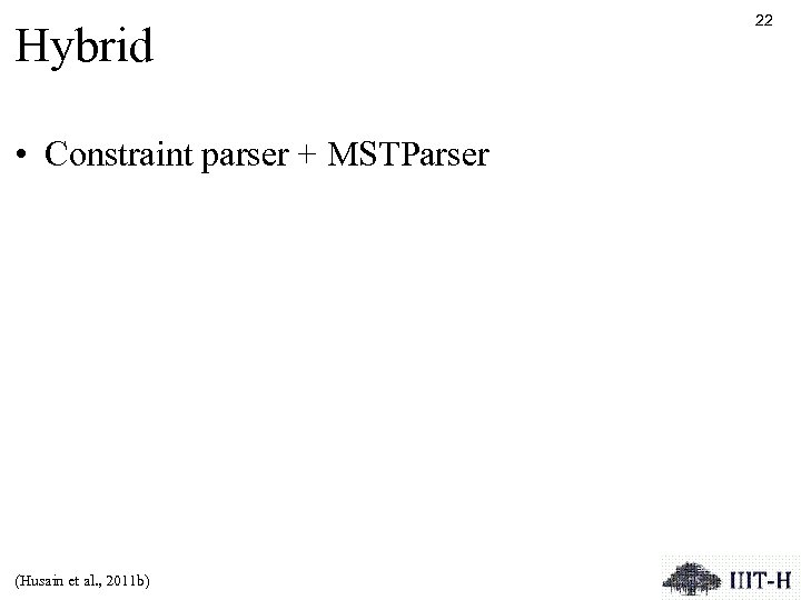 Hybrid • Constraint parser + MSTParser (Husain et al. , 2011 b) 22 