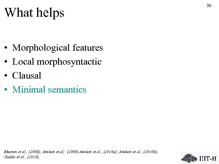 What helps • • Morphological features Local morphosyntactic Clausal Minimal semantics Bharati et al.