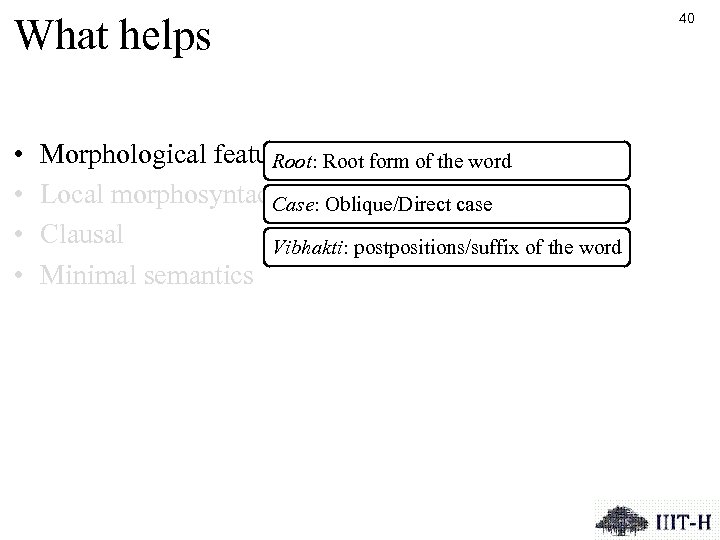 What helps • • Morphological features Root form of the word Root: Local morphosyntactic