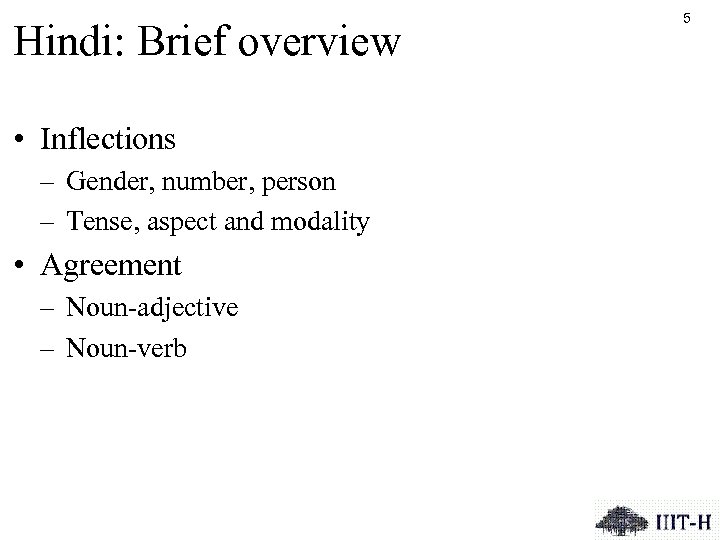 Hindi: Brief overview • Inflections – Gender, number, person – Tense, aspect and modality