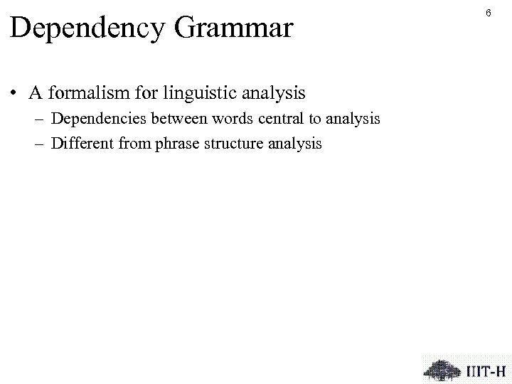 Dependency Grammar • A formalism for linguistic analysis – Dependencies between words central to