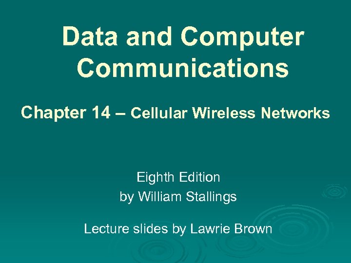 Data and Computer Communications Chapter 14 – Cellular Wireless Networks Eighth Edition by William