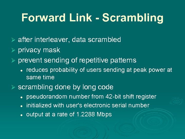 Forward Link - Scrambling after interleaver, data scrambled Ø privacy mask Ø prevent sending