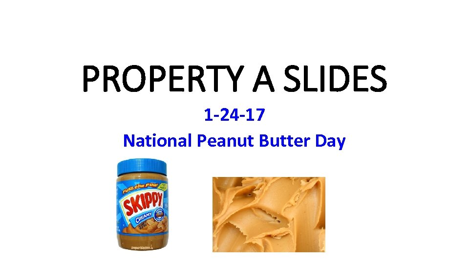 PROPERTY A SLIDES 1 -24 -17 National Peanut Butter Day 