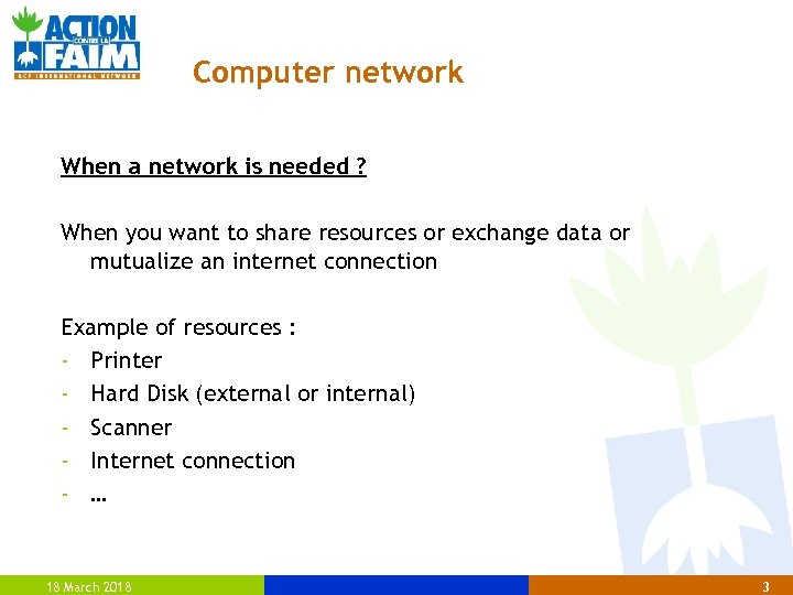 Computer network When a network is needed ? When you want to share resources