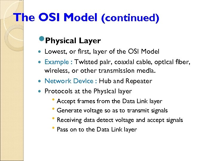 The OSI Model (continued) Physical Layer Lowest, or first, layer of the OSI Model