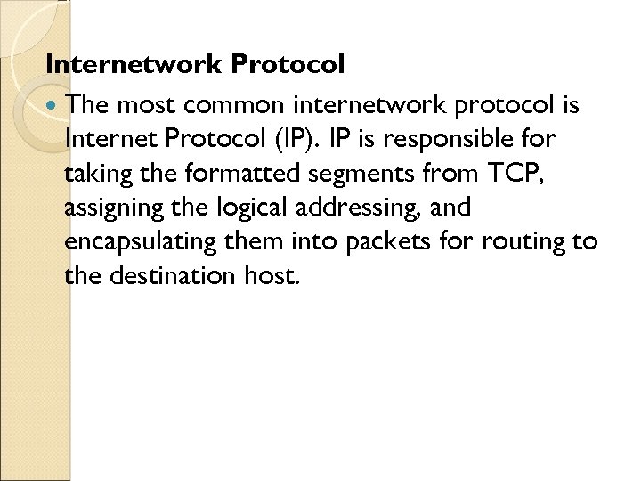 Internetwork Protocol The most common internetwork protocol is Internet Protocol (IP). IP is responsible