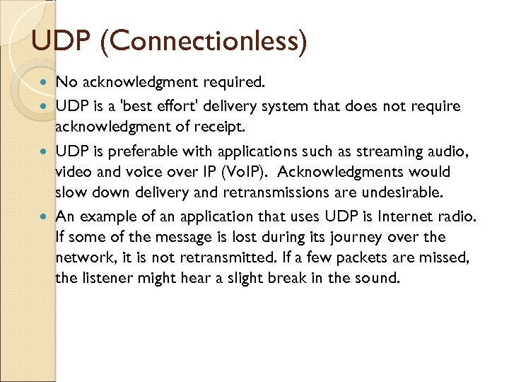 UDP (Connectionless) No acknowledgment required. UDP is a 'best effort' delivery system that does
