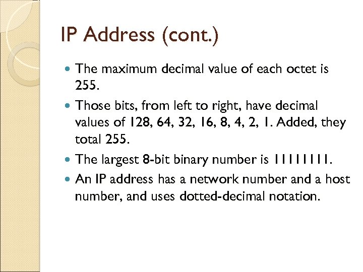 IP Address (cont. ) The maximum decimal value of each octet is 255. Those