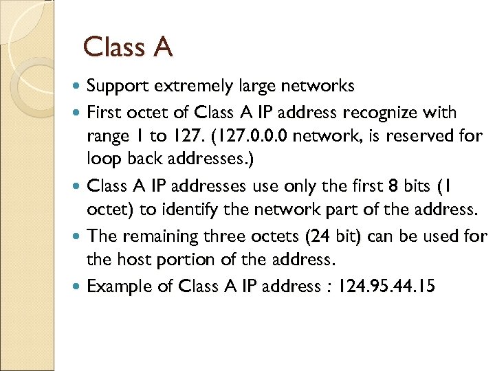 Class A Support extremely large networks First octet of Class A IP address recognize