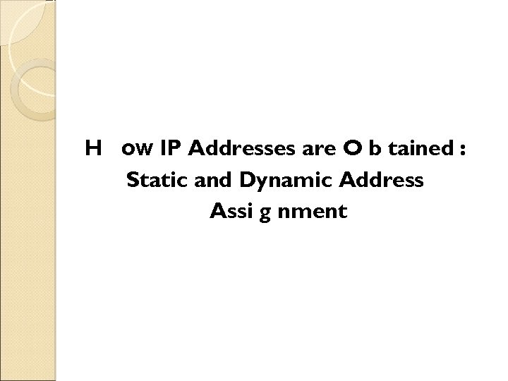 H ow IP Addresses are O b tained : Static and Dynamic Address Assi