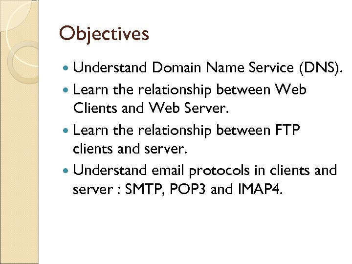 Objectives Understand Domain Name Service (DNS). Learn the relationship between Web Clients and Web