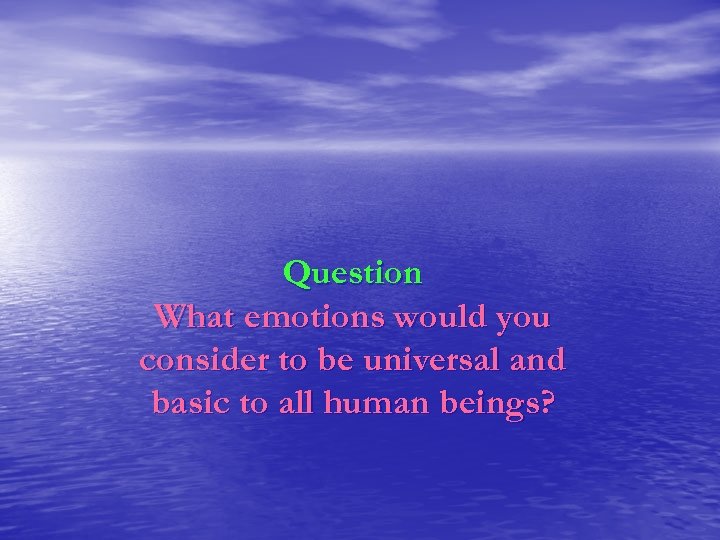 Question What emotions would you consider to be universal and basic to all human