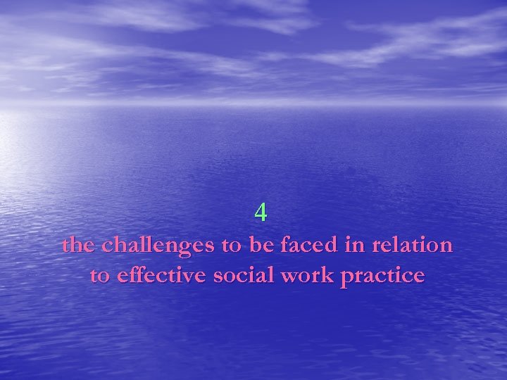 4 the challenges to be faced in relation to effective social work practice 