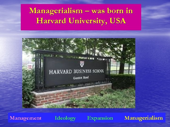Managerialism – was born in Harvard University, USA . Management Ideology Expansion Managerialism 
