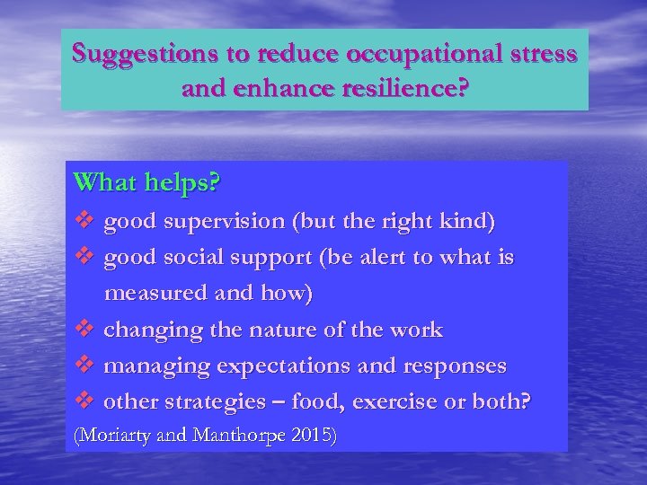 Suggestions to reduce occupational stress and enhance resilience? What helps? v good supervision (but