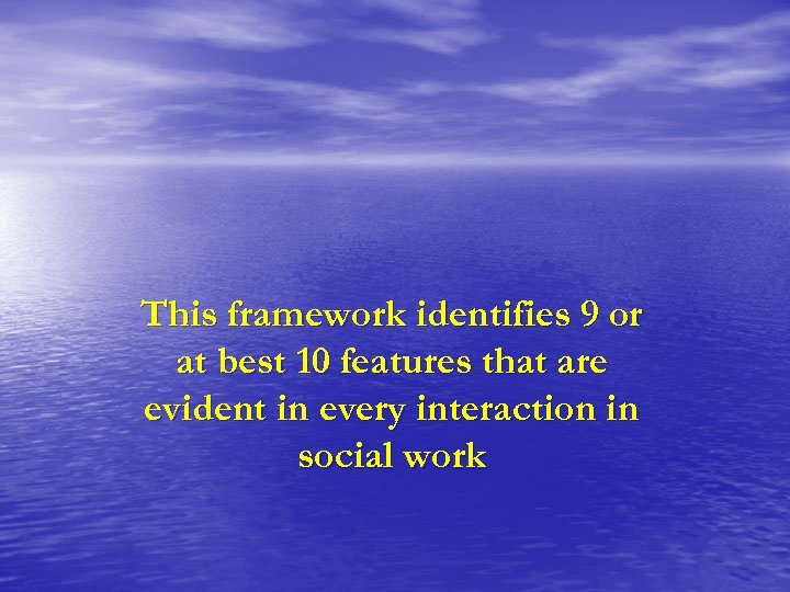 This framework identifies 9 or at best 10 features that are evident in every