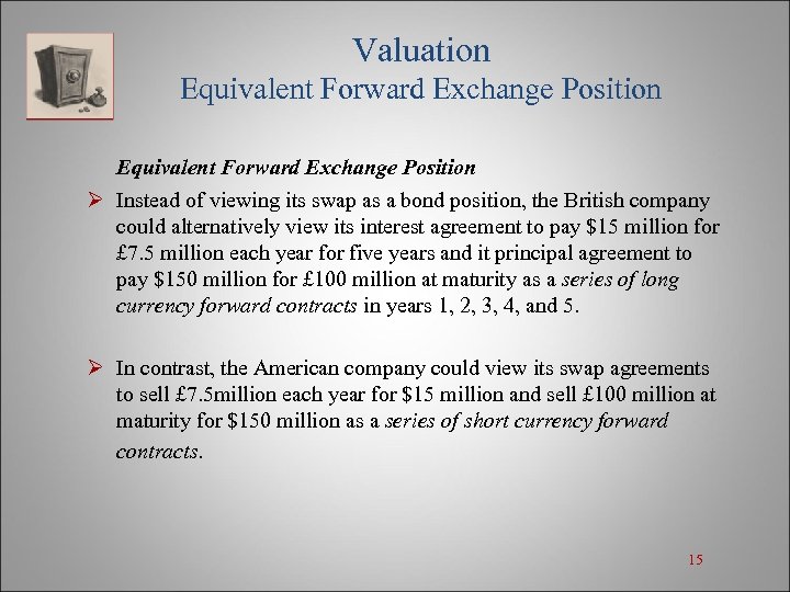 Valuation Equivalent Forward Exchange Position Ø Instead of viewing its swap as a bond