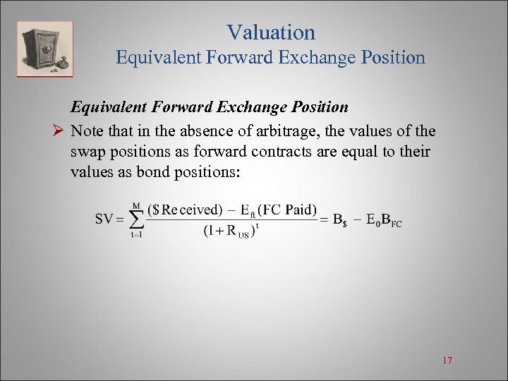 Valuation Equivalent Forward Exchange Position Ø Note that in the absence of arbitrage, the